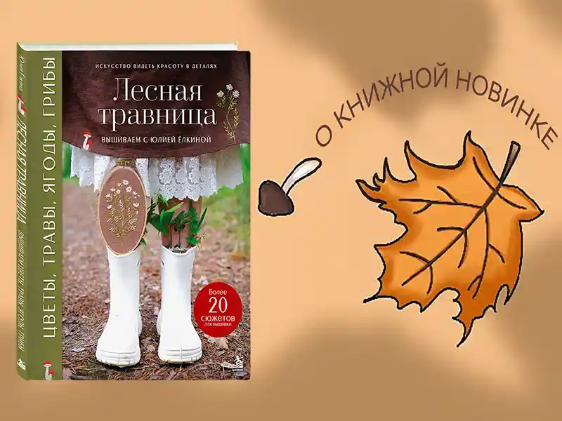 Информируем о выходе новой книги: "Лесная травница. Вышиваем ЦВЕТЫ, ТРАВЫ, ЯГОДЫ, ГРИБЫ с Юлией Елкиной". Автор Юлия Ёлкина.